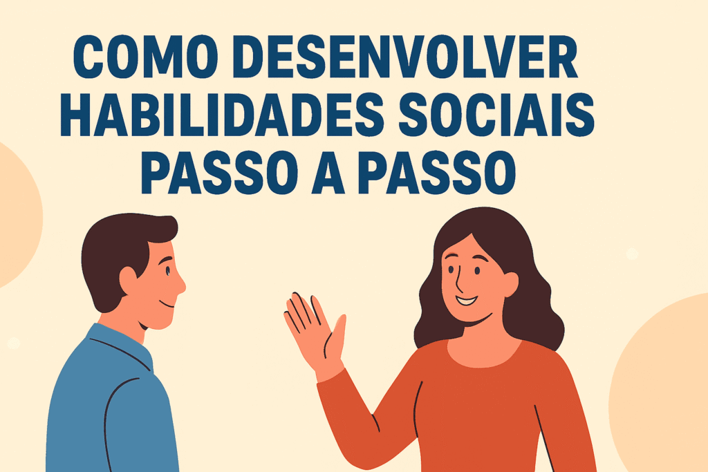 Como Desenvolver Habilidades Sociais Passo a Passo